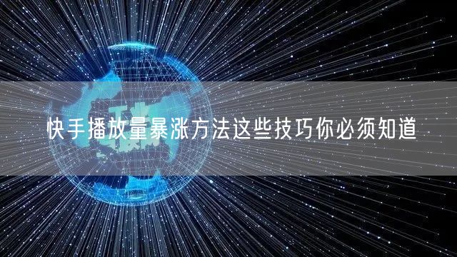 快手播放量暴涨方法这些技巧你必须知道
