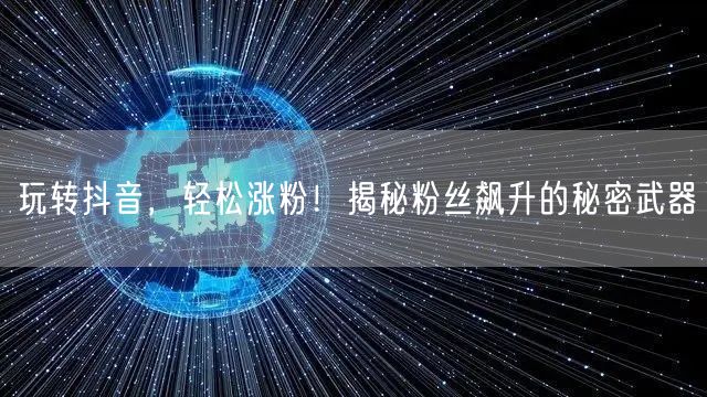 玩转抖音,轻松涨粉!揭秘粉丝飙升的秘密武器