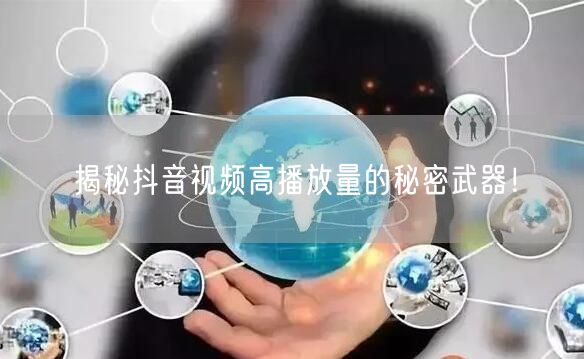 揭秘抖音视频高播放量的秘密武器!