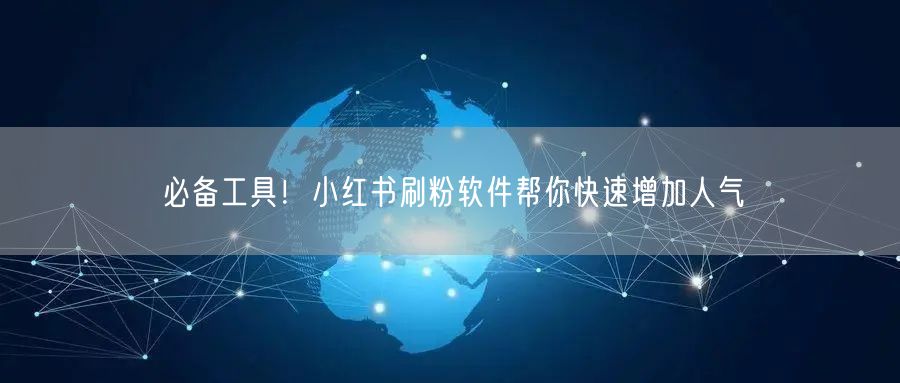 必备工具!小红书刷粉软件帮你快速增加人气